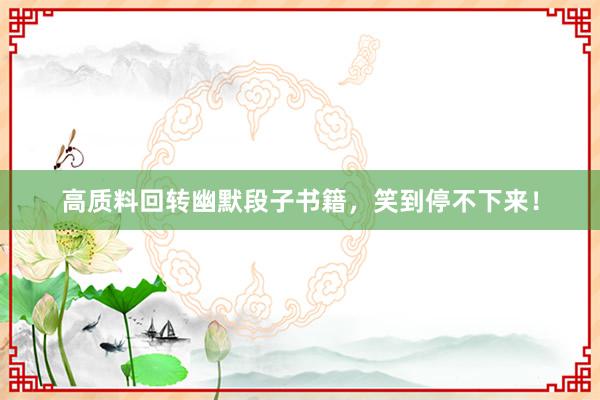 高质料回转幽默段子书籍，笑到停不下来！